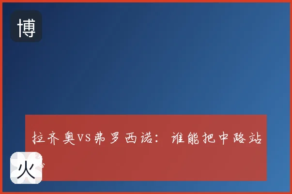 拉齐奥vs弗罗西诺：谁能把中路站稳