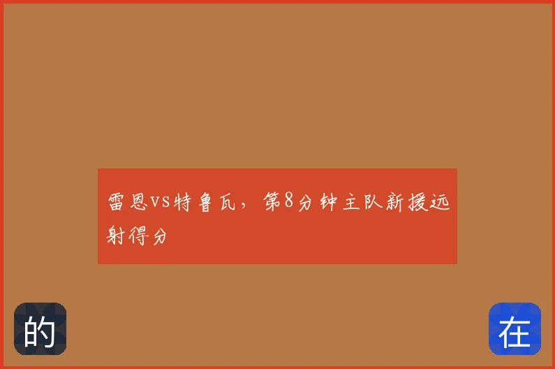雷恩vs特鲁瓦，第8分钟主队新援远射得分