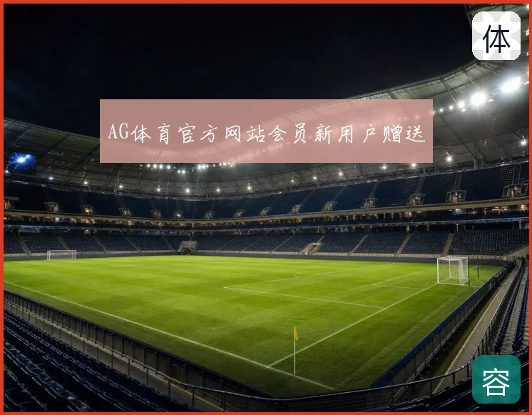 AG体育官方网站会员新用户赠送