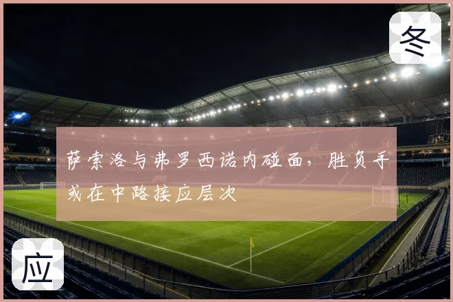 萨索洛与弗罗西诺内碰面，胜负手或在中路接应层次